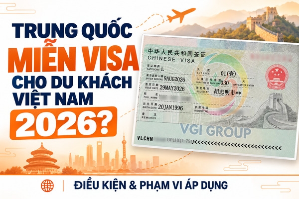 TRUNG QUỐC MIỄN VISA CHO DU KHÁCH VIỆT NAM 2026: ĐIỀU KIỆN ÁP DỤNG, KHU VỰC ÁP DỤNG VÀ NHỮNG LƯU Ý CẦN THIẾT